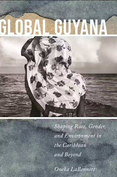 New Book—“Global Guyana: Shaping Race, Gender, and Environment in the Caribbean and Beyond”
