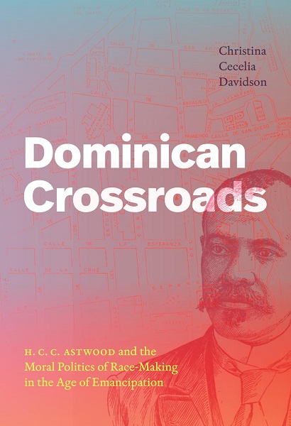 New Book— “Dominican Crossroads: H. C. C. Astwood and the Moral Politics of Race-Making…”