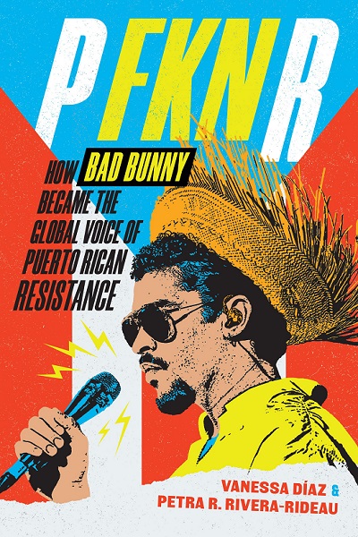 New Book: “P FKN R: How Bad Bunny Became the Global Voice of Puerto Rican Resistance”
