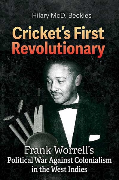 Cricket’s First Revolutionary: Frank Worrell’s Political War Against Colonialism in the West Indies