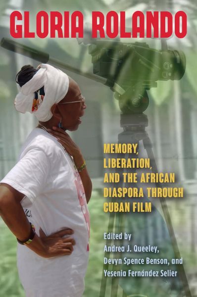 New Book— “Gloria Rolando: Memory, Liberation, and the African Diaspora through Cuban Film”